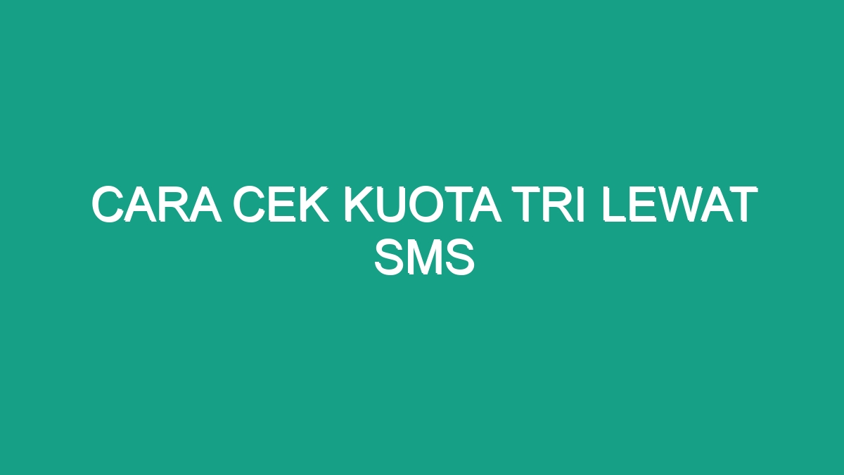 Cara Cek Kuota Tri Lewat Sms Geograf