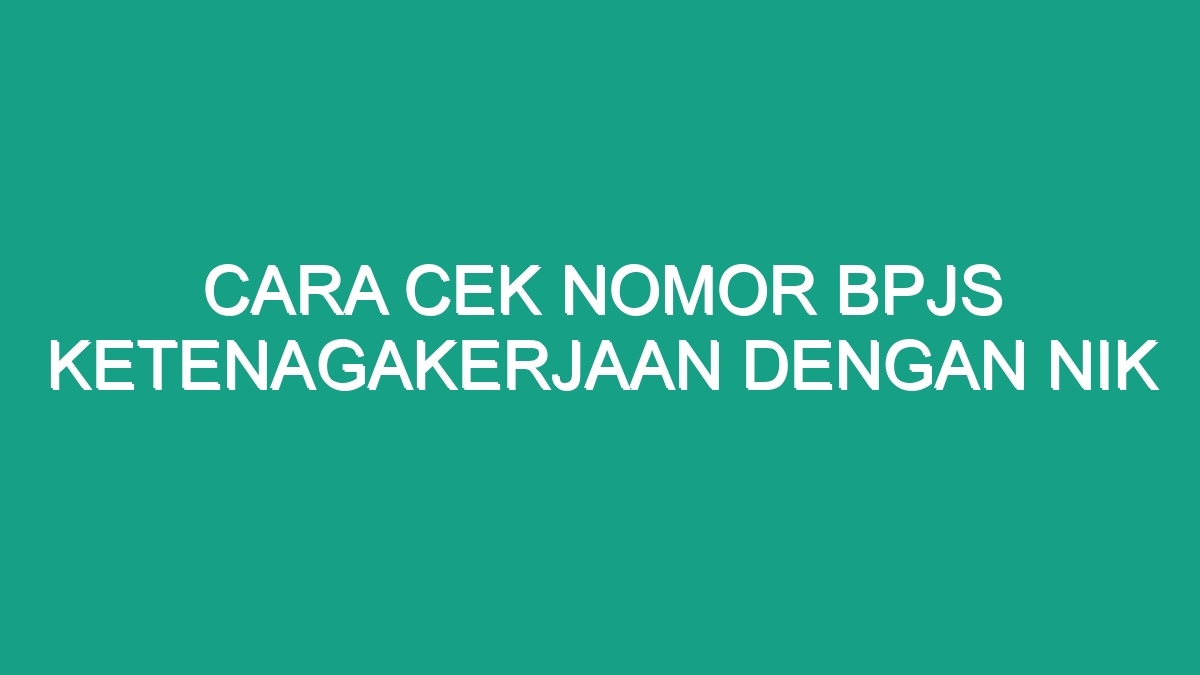 Cara Cek Nomor Bpjs Ketenagakerjaan Dengan Nik - Geograf