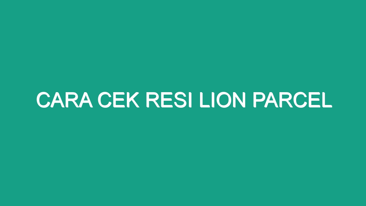 Cara Cek Resi Lion Parcel - Geograf