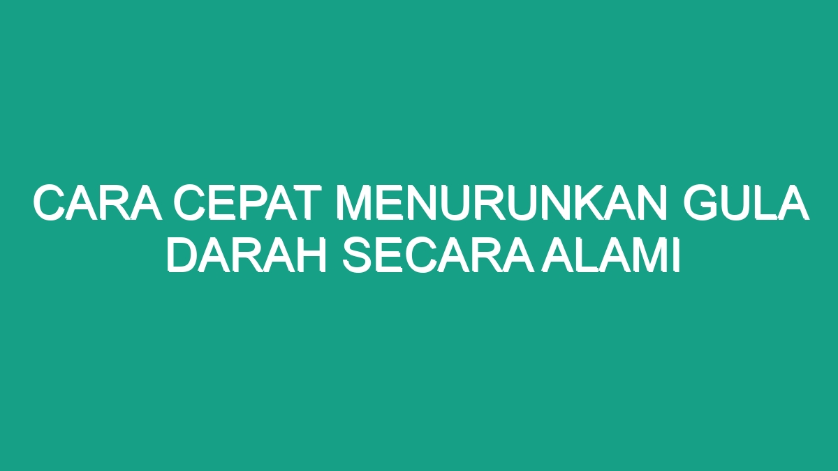 Cara Cepat Menurunkan Gula Darah Secara Alami - Geograf