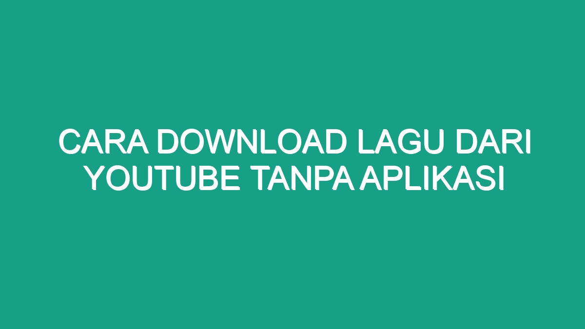 Cara Download Lagu Dari Youtube Tanpa Aplikasi - Geograf