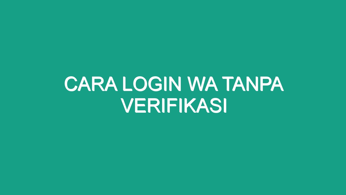 Cara Login Wa Tanpa Verifikasi - Geograf