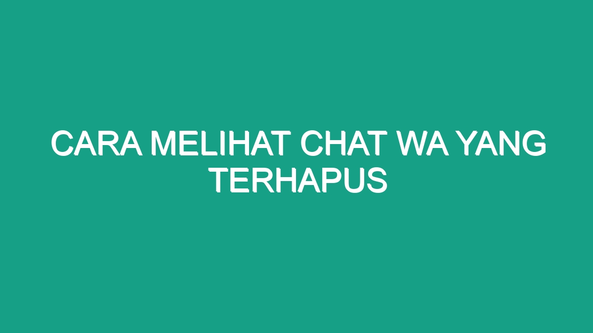 Cara Melihat Chat Wa Yang Terhapus Geograf