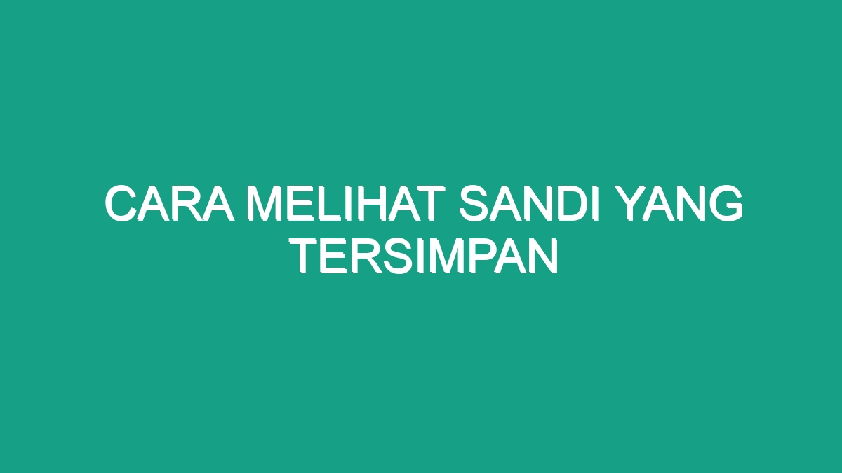 Cara Melihat Sandi Yang Tersimpan - Geograf