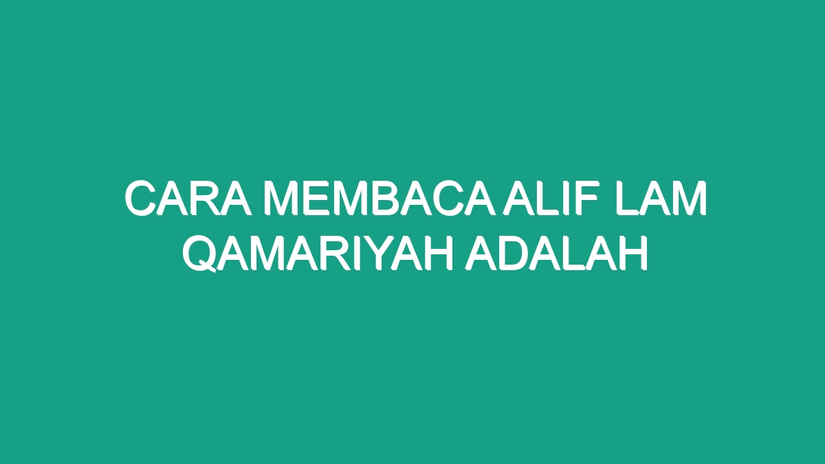 Cara Membaca Alif Lam Qamariyah Adalah - Geograf