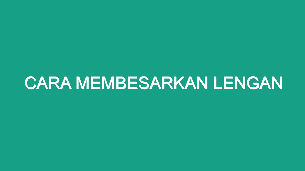 Cara Membesarkan Lengan - Geograf