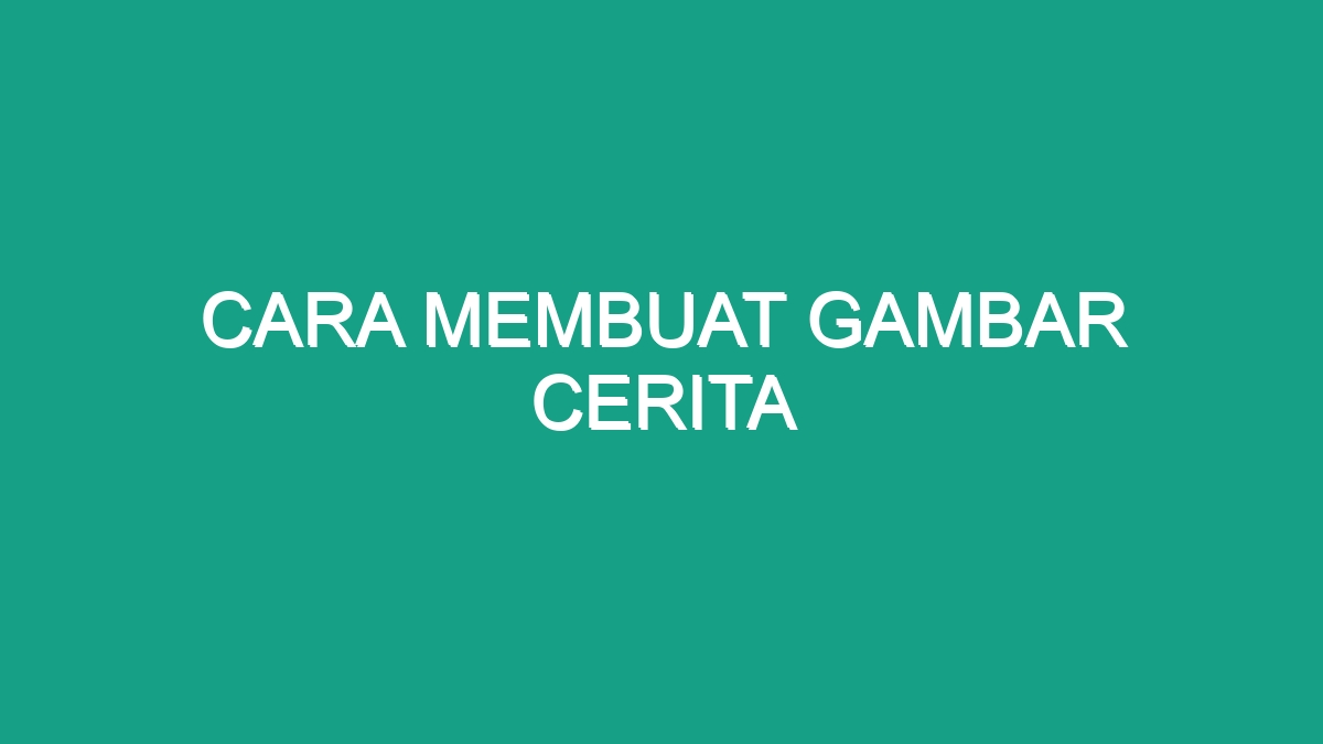 Cara Membuat Gambar Cerita - Geograf