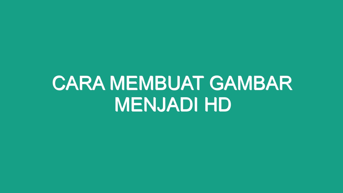 Cara Membuat Gambar Menjadi Hd - Geograf