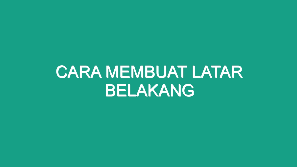 Cara Membuat Latar Belakang - Geograf