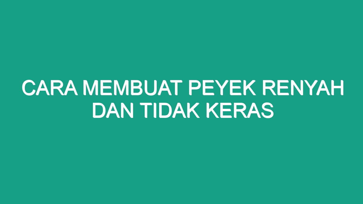 Cara Membuat Peyek Renyah Dan Tidak Keras - Geograf