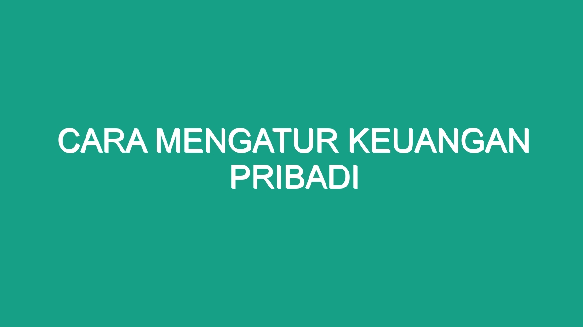 Cara Mengatur Keuangan Pribadi - Geograf