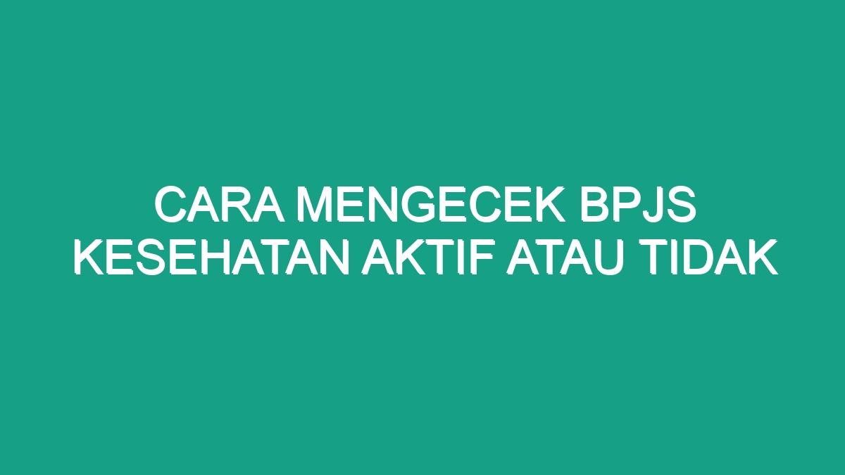 Cara Mengecek Bpjs Kesehatan Aktif Atau Tidak - Geograf