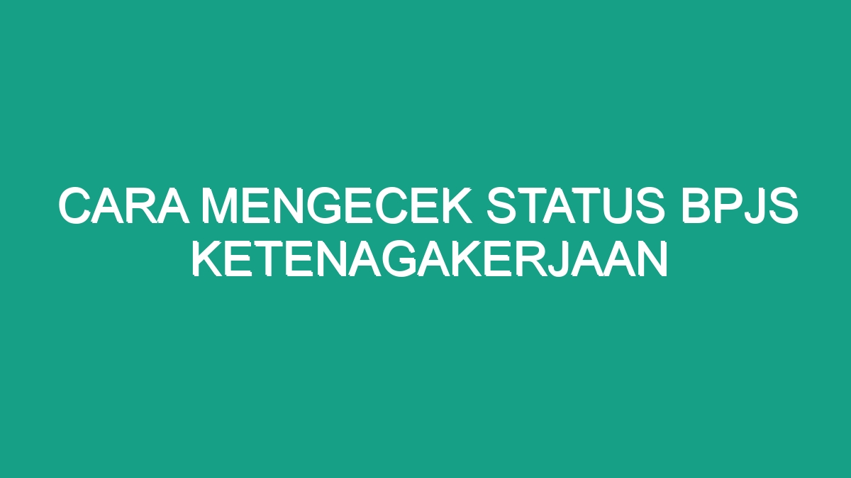 Cara Mengecek Status Bpjs Ketenagakerjaan Geograf   Cara Mengecek Status Bpjs Ketenagakerjaan 52538 