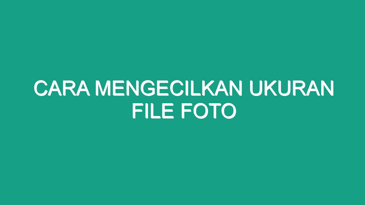 Cara Mengecilkan Ukuran File Foto Geograf