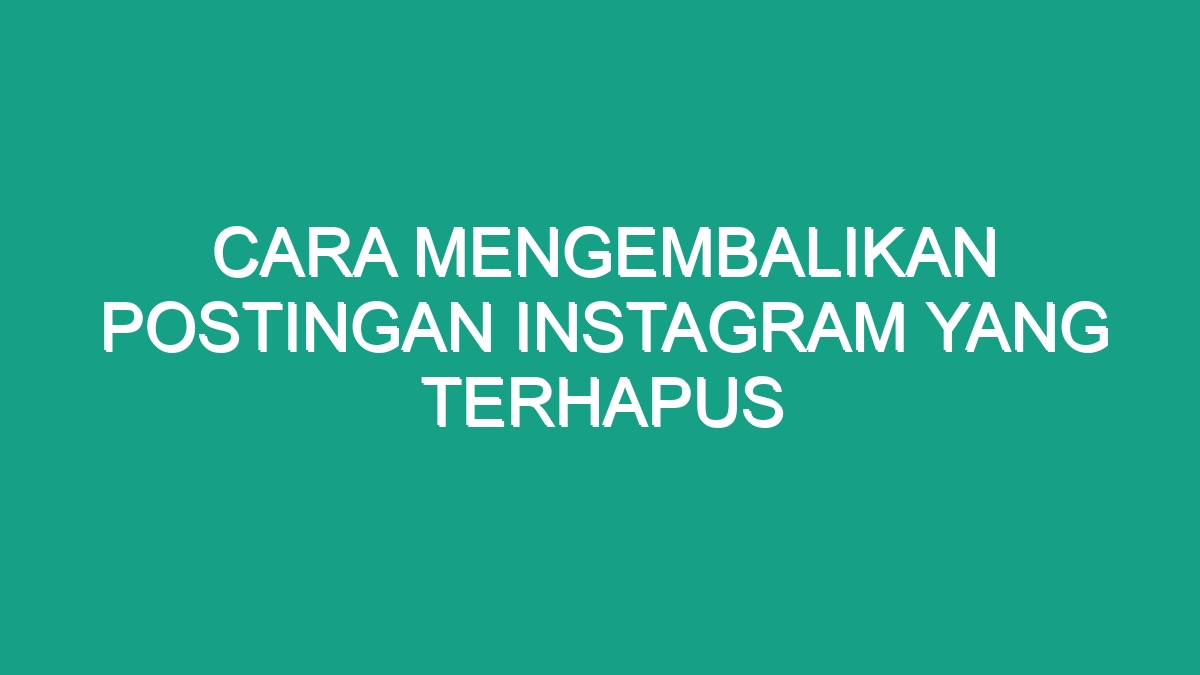 Cara Mengembalikan Postingan Instagram Yang Terhapus - Geograf