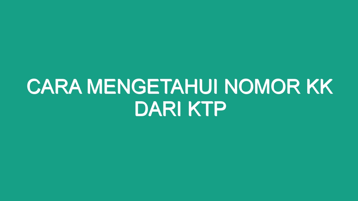 Cara Mengetahui Nomor Kk Dari Ktp Geograf