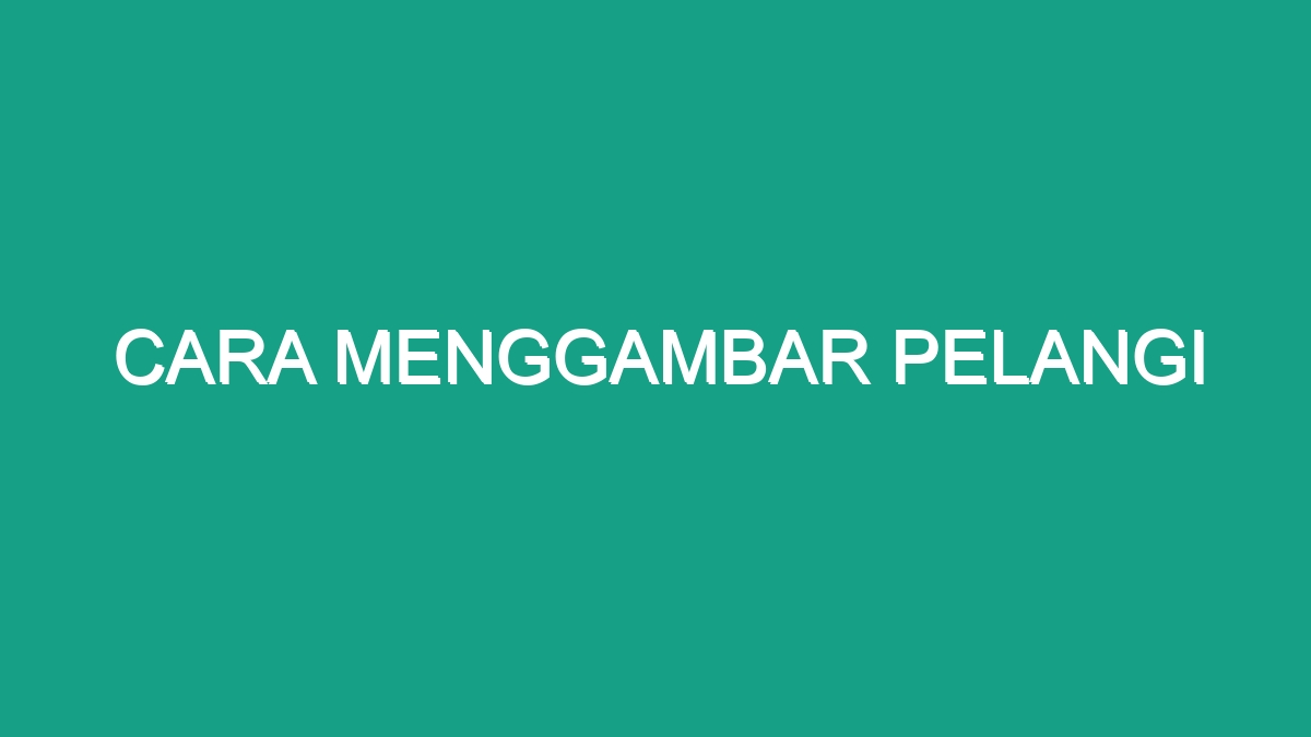 Cara Menggambar Pelangi - Geograf