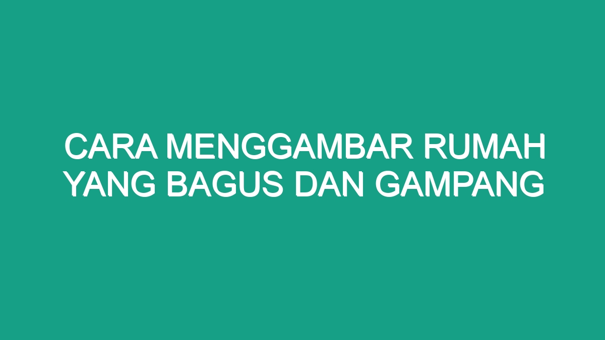 Cara Menggambar Rumah Yang Bagus Dan Gampang Geograf 0338