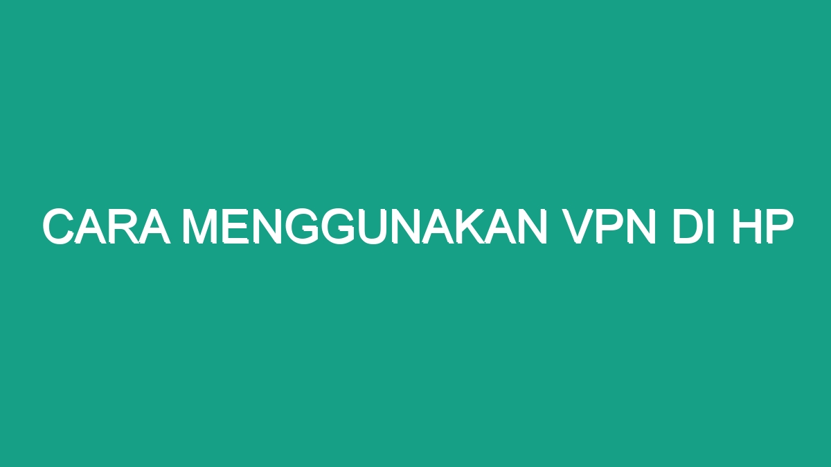 Cara Menggunakan Vpn Di Hp Geograf