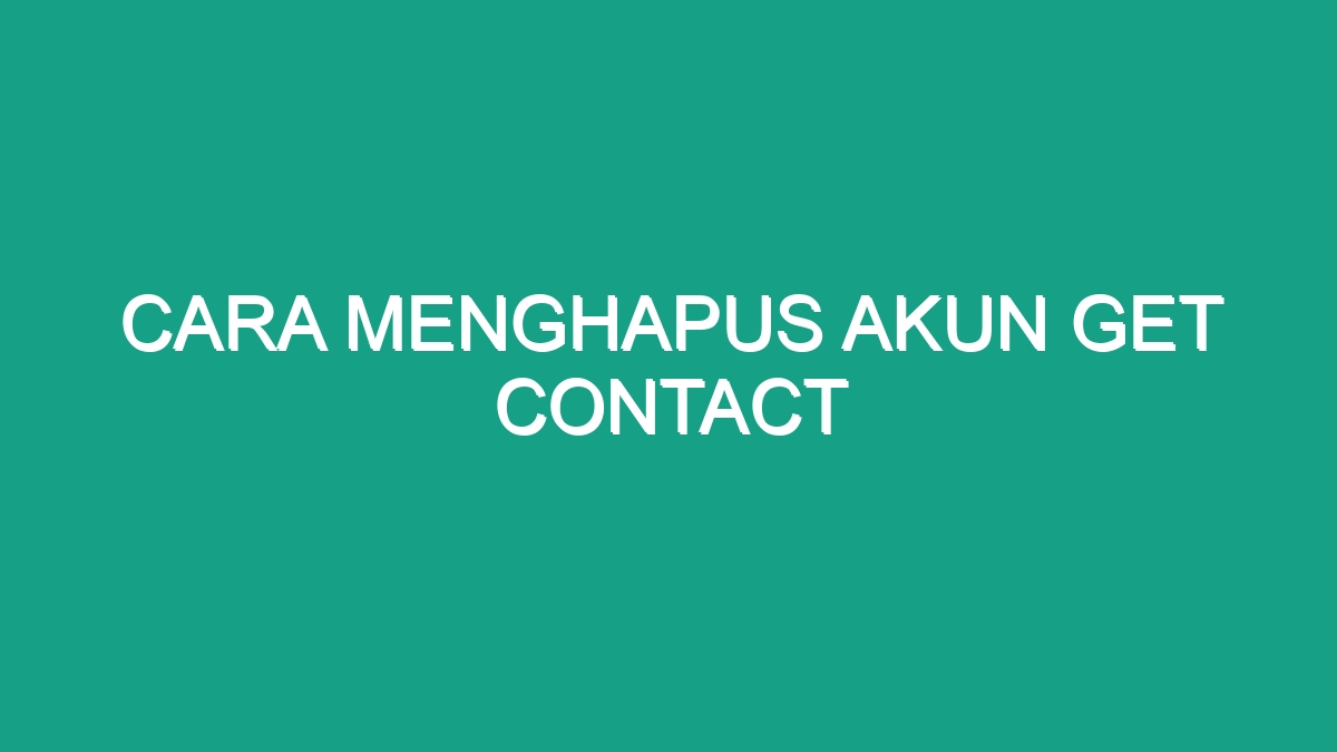 Cara Menghapus Akun Get Contact Geograf