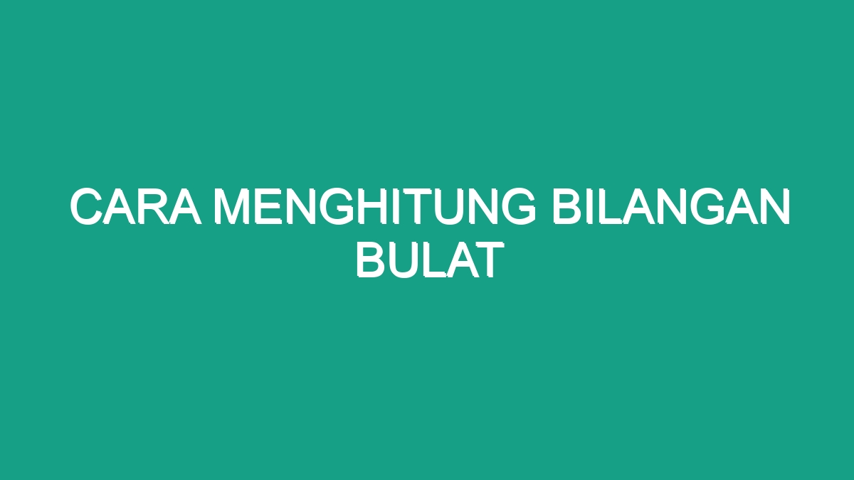 Cara Menghitung Bilangan Bulat - Geograf