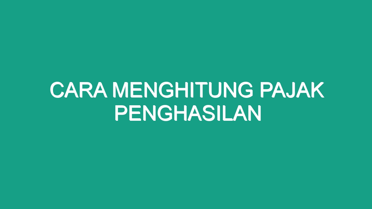 Cara Menghitung Pajak Penghasilan - Geograf