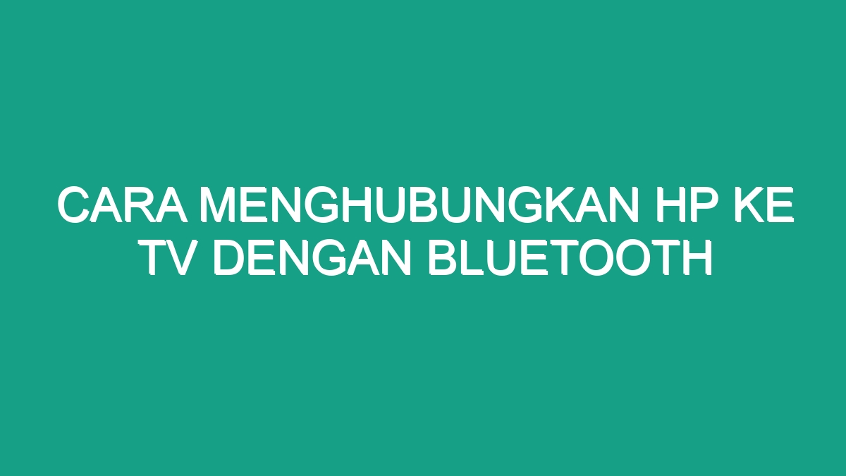 Cara Menghubungkan Hp Ke Tv Dengan Bluetooth Geograf