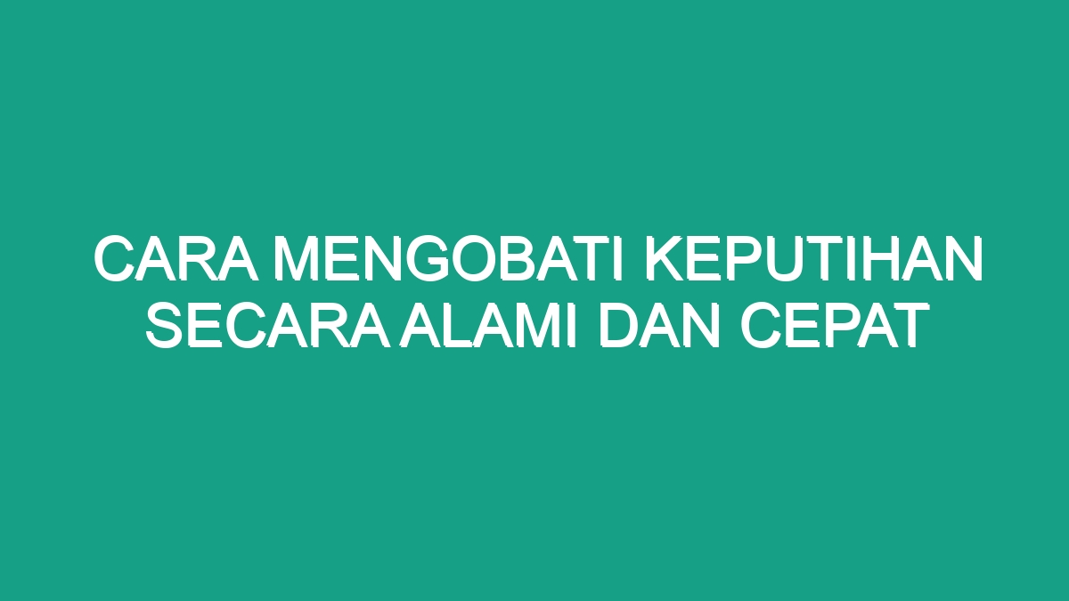 Cara Mengobati Keputihan Secara Alami Dan Cepat Geograf