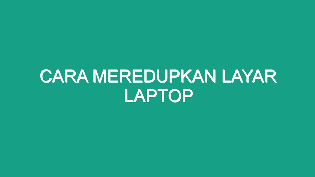 Cara Meredupkan Layar Laptop Geograf