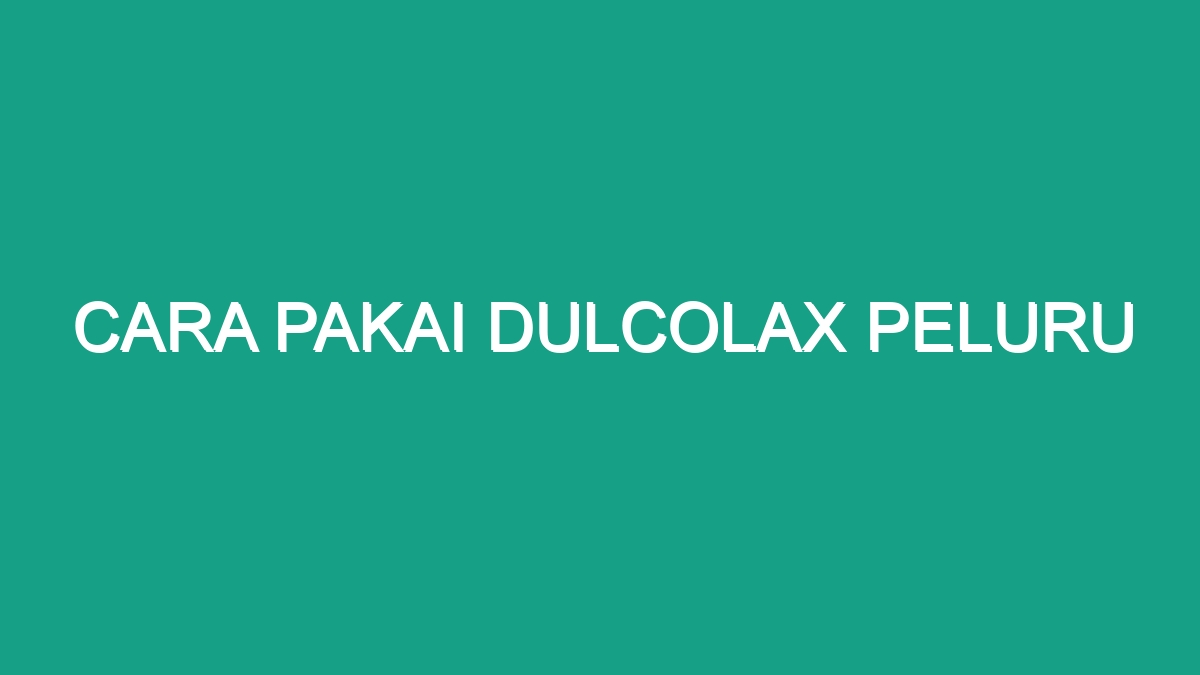 Cara Pakai Dulcolax Peluru - Geograf