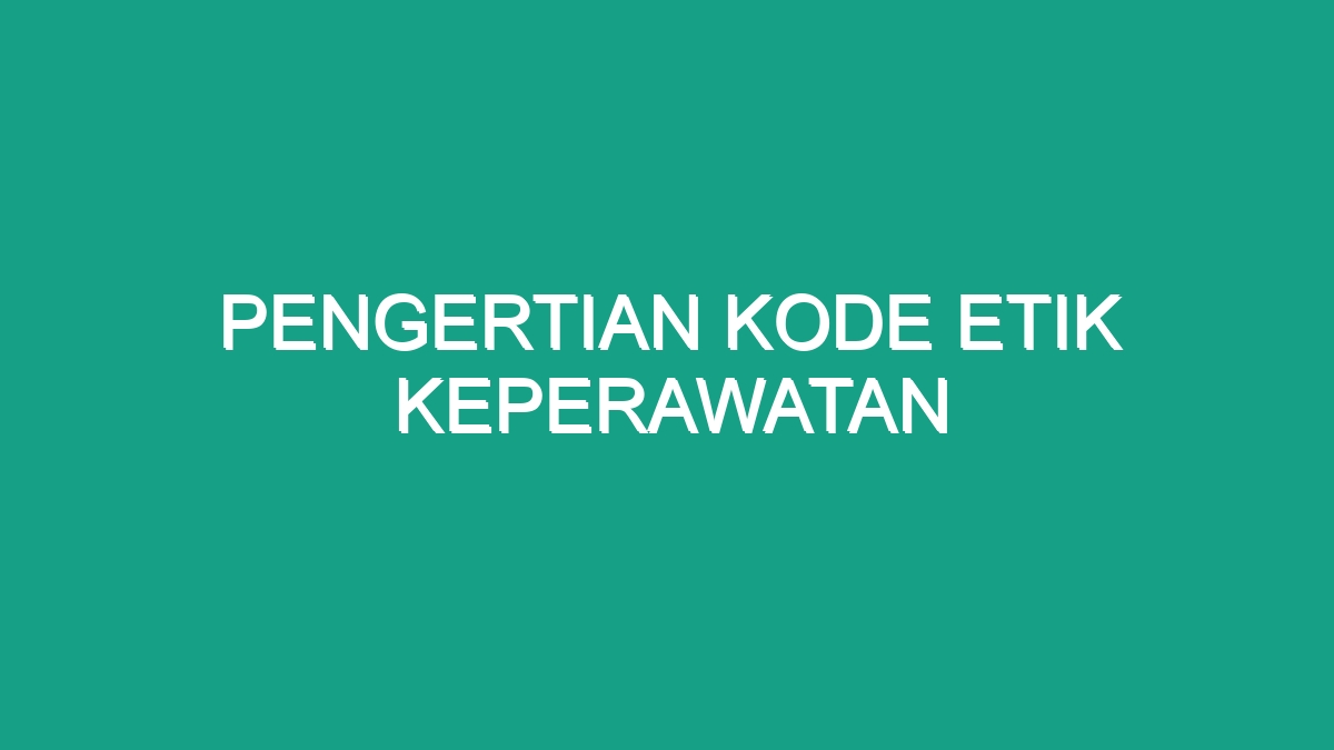 Pengertian Kode Etik Keperawatan - Geograf