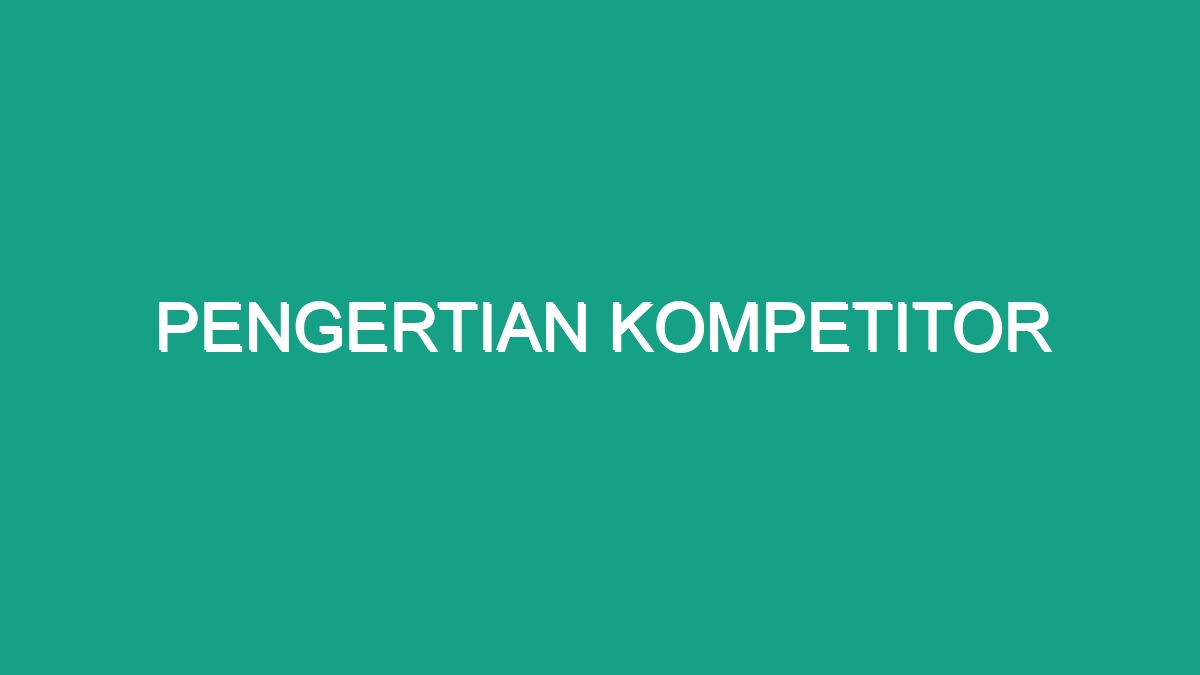 Pengertian Kompetitor - Geograf