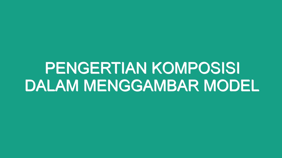 Pengertian Komposisi Dalam Menggambar Model - Geograf