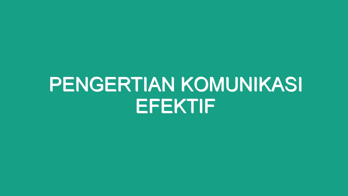 Pengertian Komunikasi Efektif - Geograf