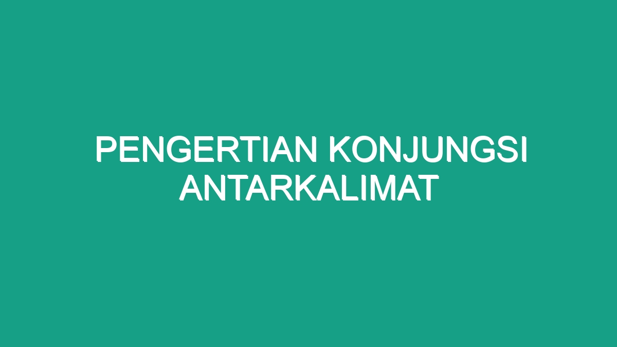 Pengertian Konjungsi Antarkalimat - Geograf