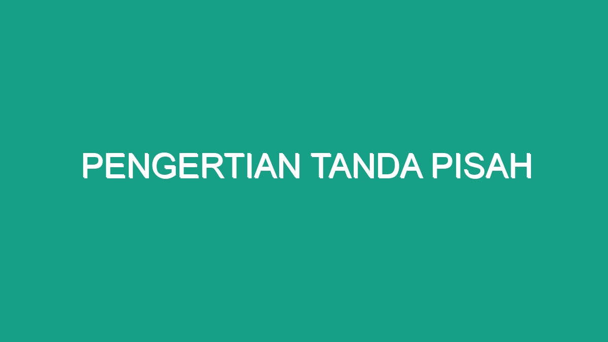 Pengertian Tanda Pisah - Geograf