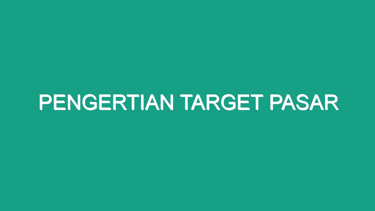 Pengertian Target Pasar - Geograf