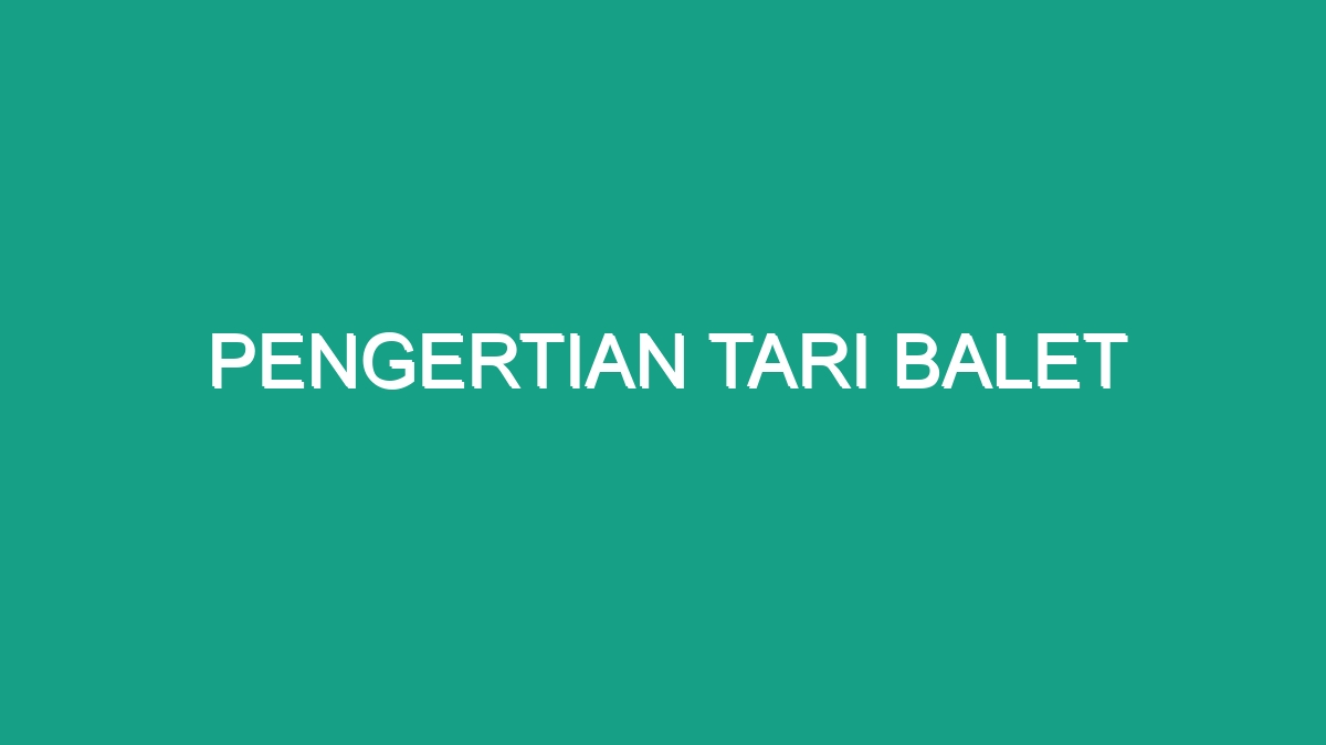 Pengertian Tari Balet - Geograf