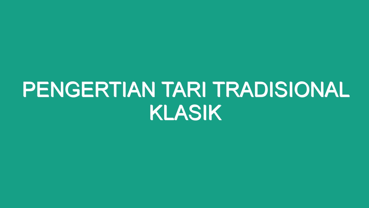 Pengertian Tari Tradisional Klasik - Geograf