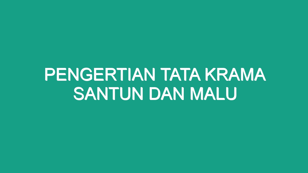 Pengertian Tata Krama Santun Dan Malu - Geograf