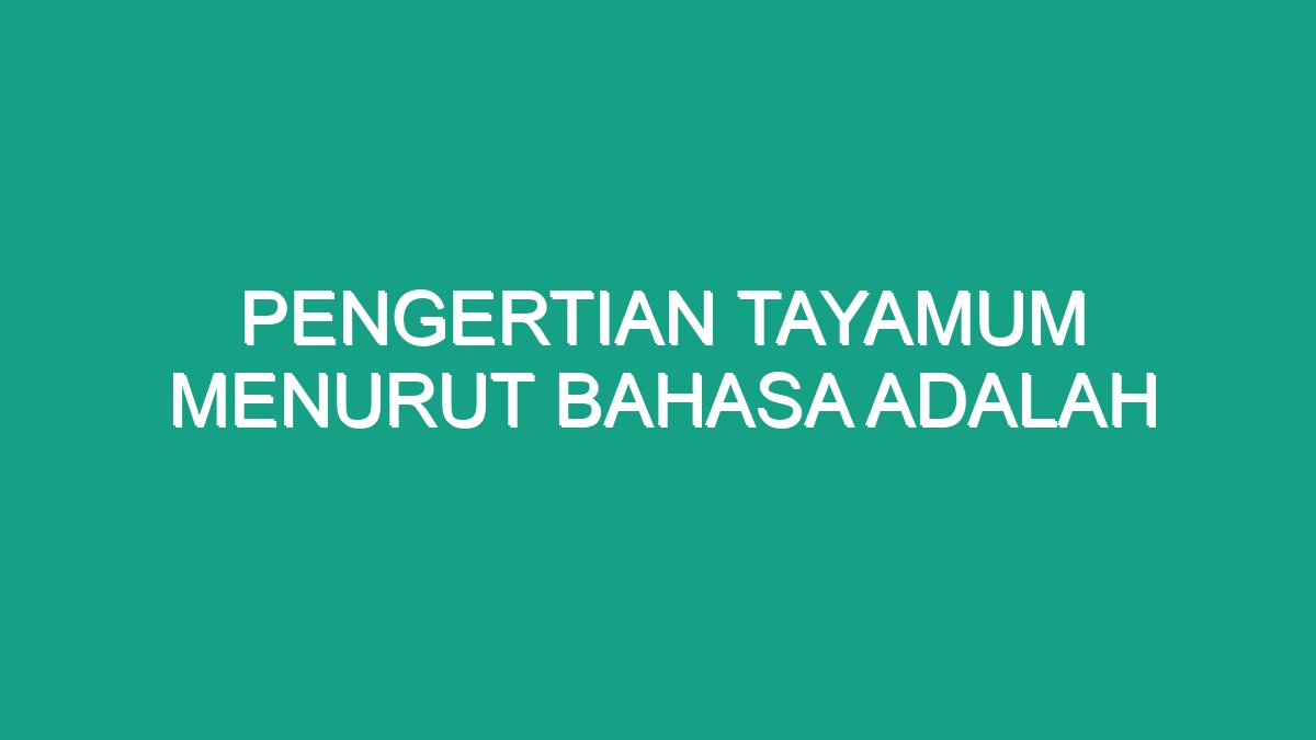 Pengertian Tayamum Menurut Bahasa Adalah - Geograf