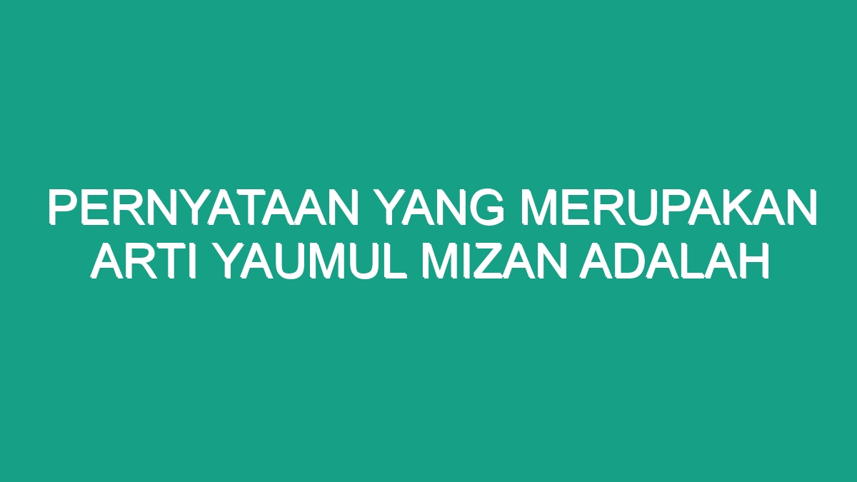 Pernyataan Yang Merupakan Arti Yaumul Mizan Adalah Geograf