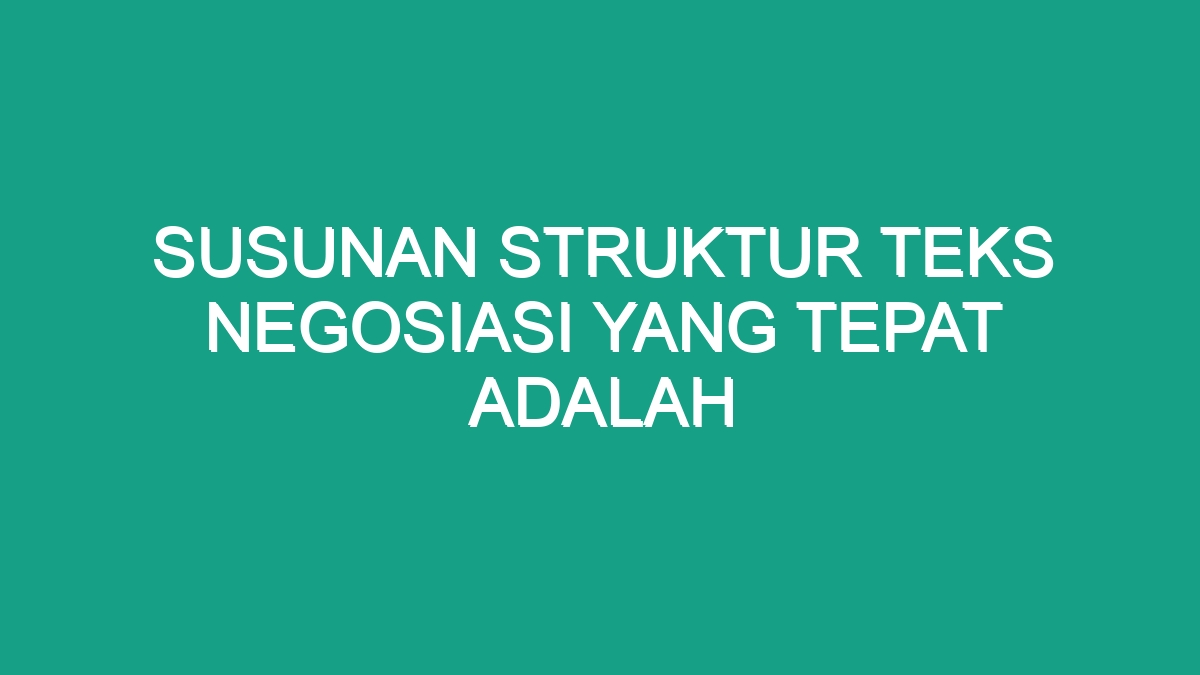 Susunan Struktur Teks Negosiasi Yang Tepat Adalah - Geograf