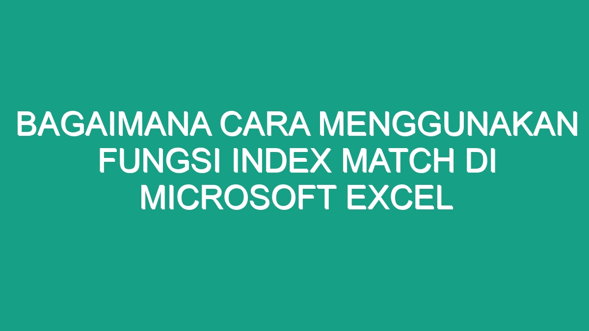 Bagaimana Cara Menggunakan Fungsi Index Match Di Microsoft Excel - Geograf