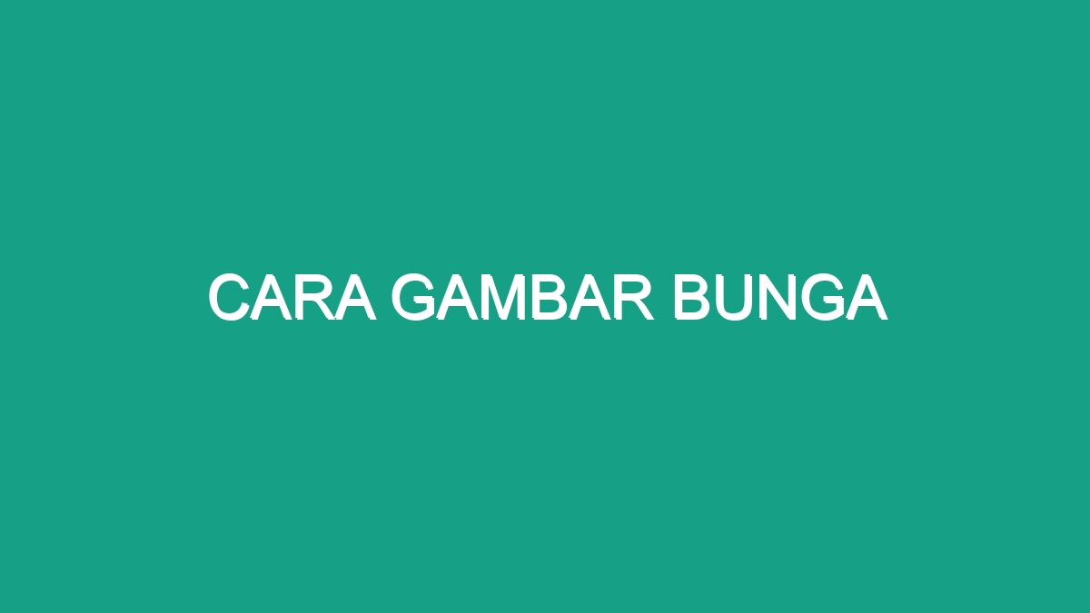 Cara Gambar Bunga - Geograf