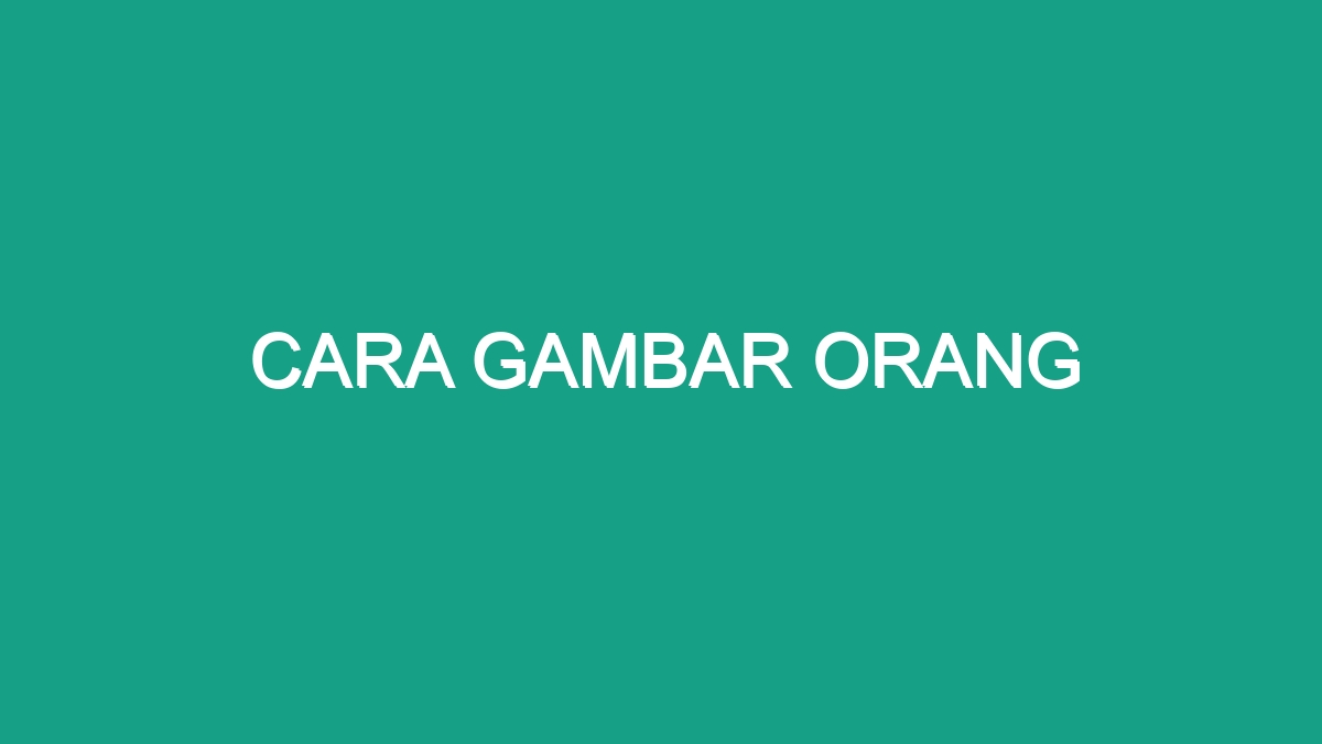 Cara Gambar Orang - Geograf