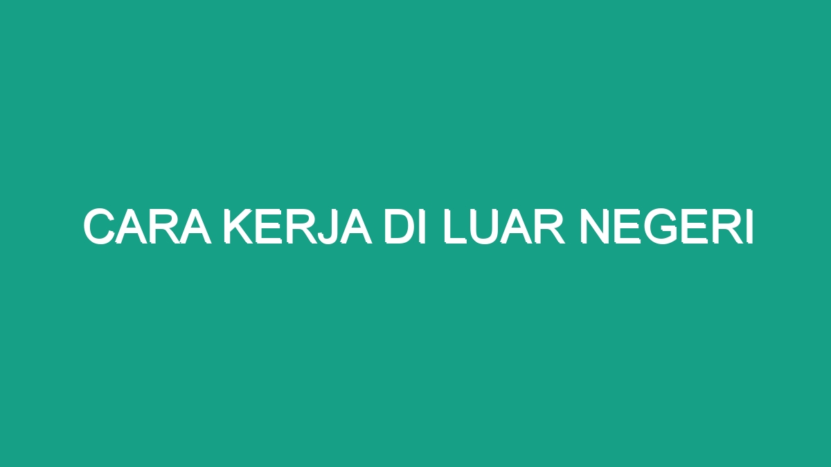 Cara Kerja Di Luar Negeri - Geograf