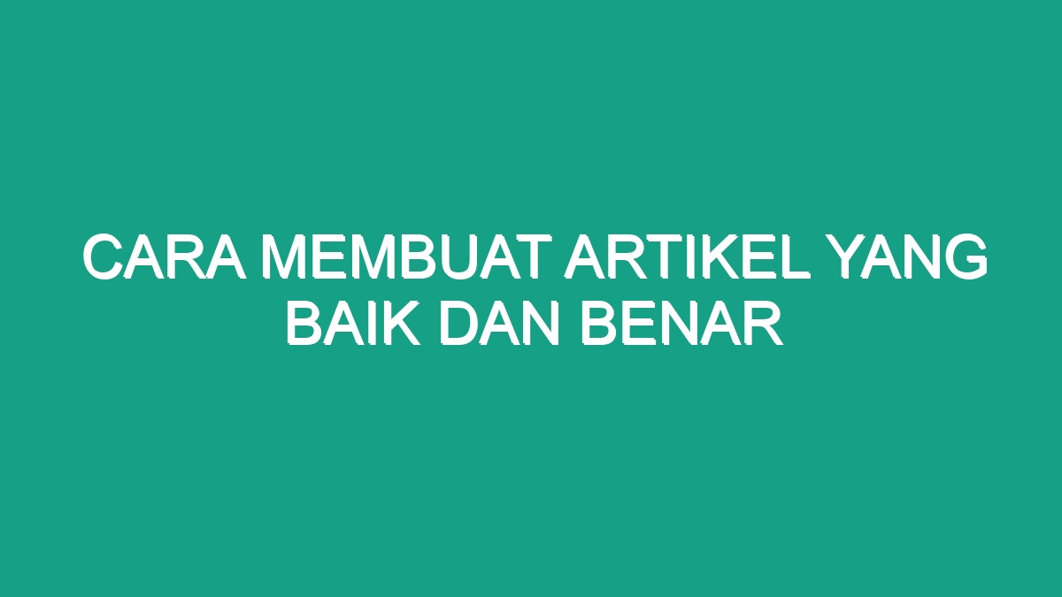 Cara Membuat Artikel Yang Baik Dan Benar - Geograf