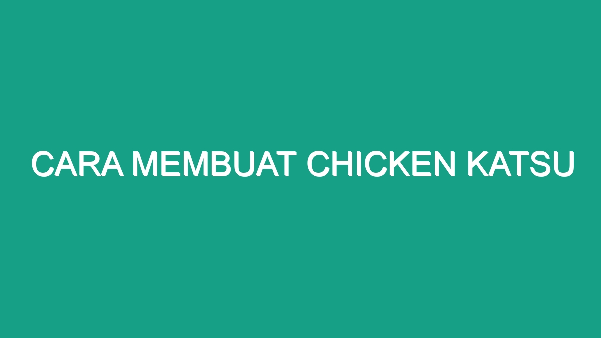 Cara Membuat Chicken Katsu - Geograf