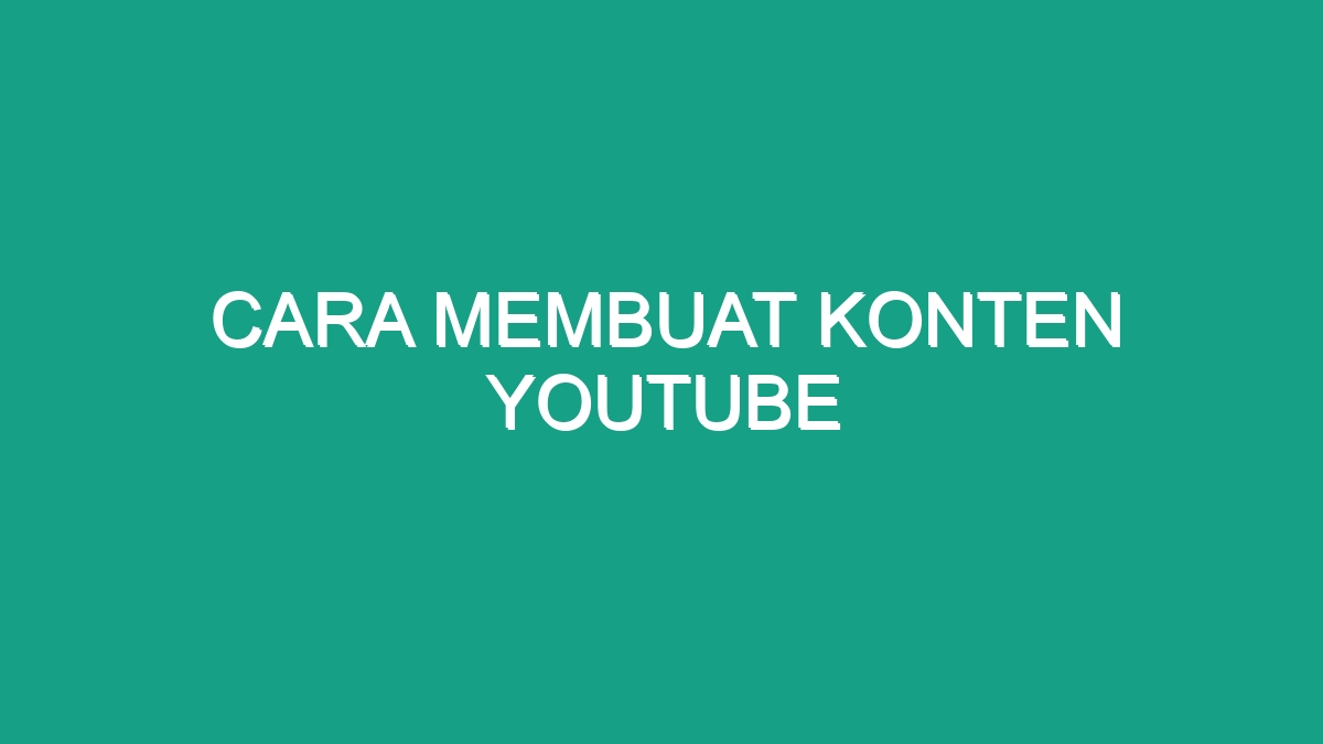 Cara Membuat Konten Youtube - Geograf